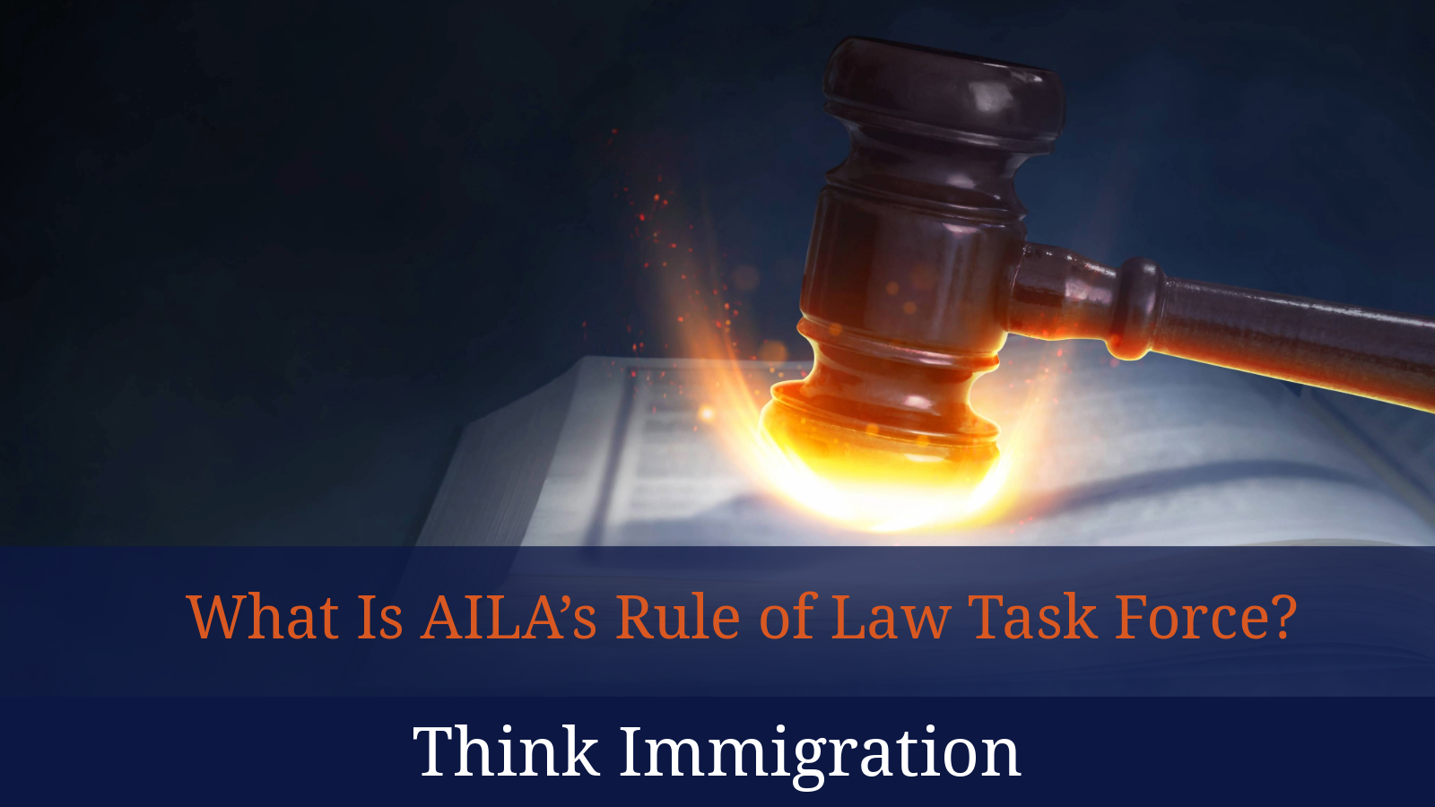 Think Immigration: What Is AILA’s Rule of Law Task Force?