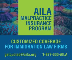 AILA Malpractice Insurance Program - Customized Coverage for Immigration Law Firms - getquoted@aila.org - 1-877-600-AILA