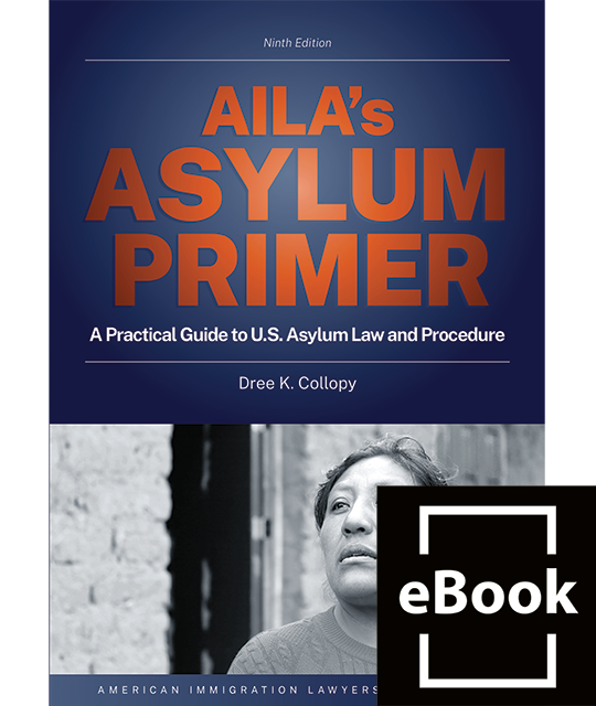 AILA's Asylum Primer: A Practical Guide to U.S. Asylum Law and Procedure, 9th ed.