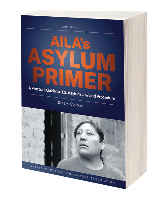 AILA's Asylum Primer: A Practical Guide to U.S. Asylum Law and Procedure, 9th ed.