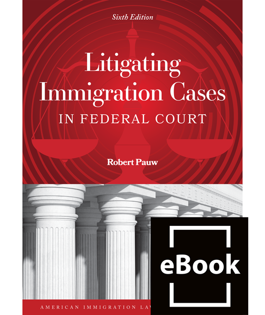 Litigating Immigration Cases in Federal Court, 6th ed.