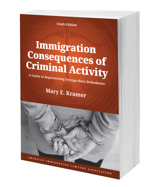 Immigration Consequences of Criminal Activity: A Guide to Representing Foreign-Born Defendants